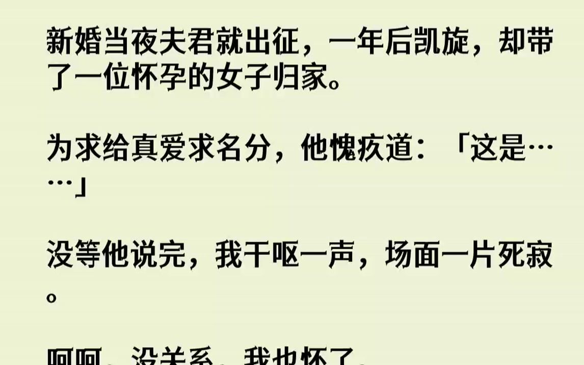 [图]【完结文】新婚当夜夫君就出征，一年后凯旋，却带了一位怀孕的女子归家。为求给真爱求名分，他愧疚道：「这是……」没等他说完，我干呕一...