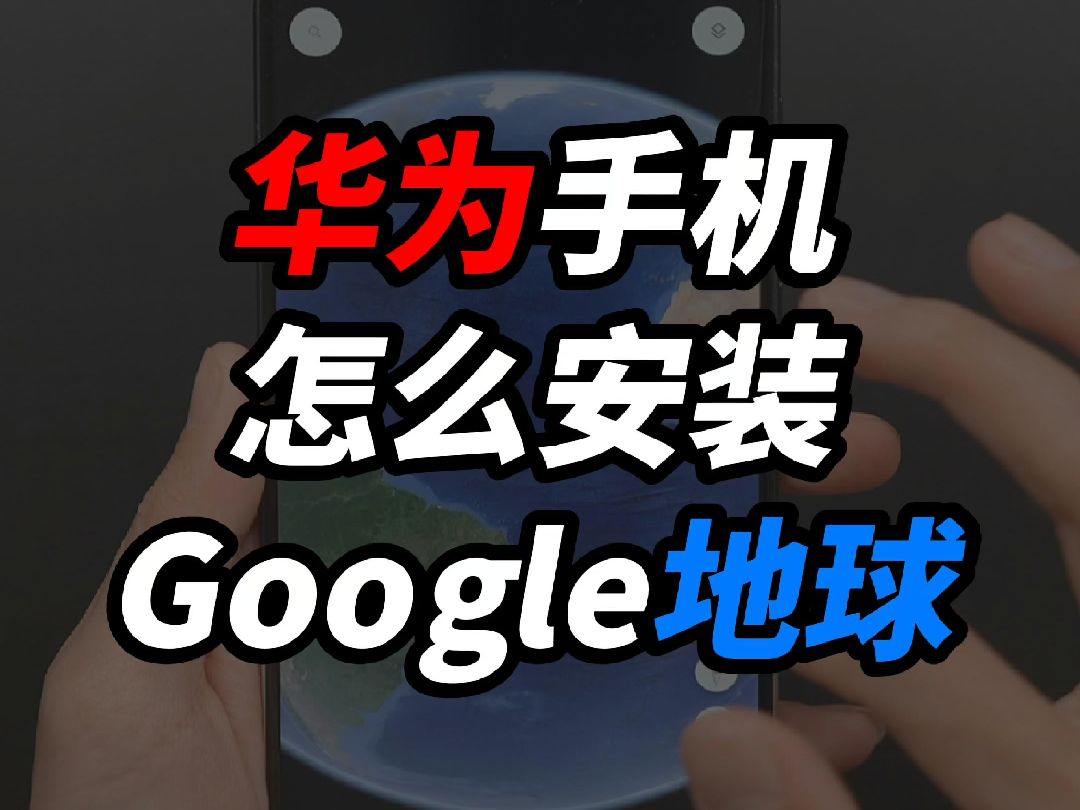 华为手机怎么安装google地球?哔哩哔哩bilibili