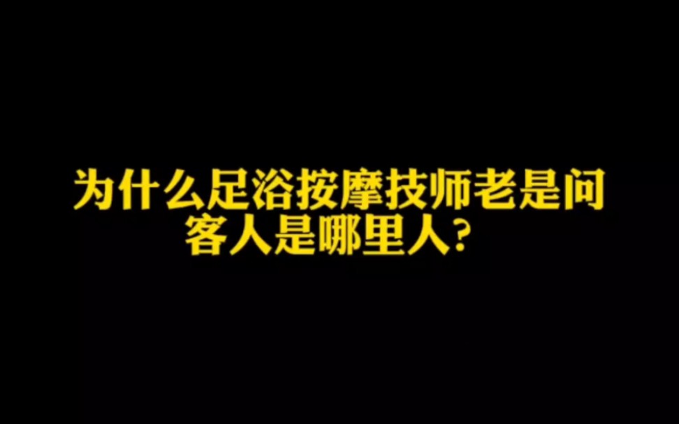 为什么足浴按摩技师老是问客人是哪里人?哔哩哔哩bilibili