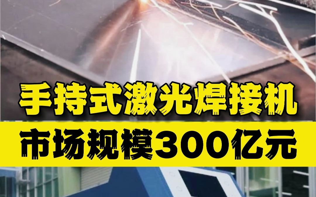 手持激光焊接全面爆发,市场规模预计突破300亿元哔哩哔哩bilibili