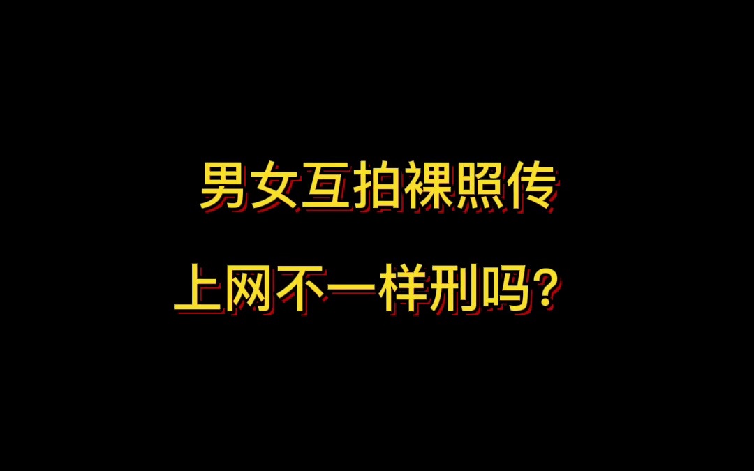 男女互拍裸照传上网不一样刑吗?哔哩哔哩bilibili