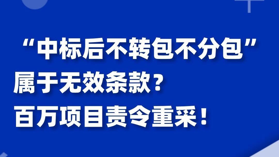 “中标后不转包不分包”属于无效条款?百万项目责令重采!哔哩哔哩bilibili