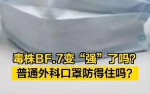 下载视频: 毒株BF.7变“强”了吗？普通外科口罩防得住BF.7吗？专家解读