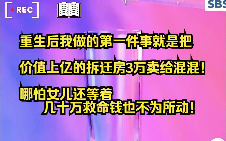 [图]重生后我做的第一件事就是把价值上亿的拆迁房3就卖给了混混！哪怕女儿还等着几十万救命钱也不为所动！