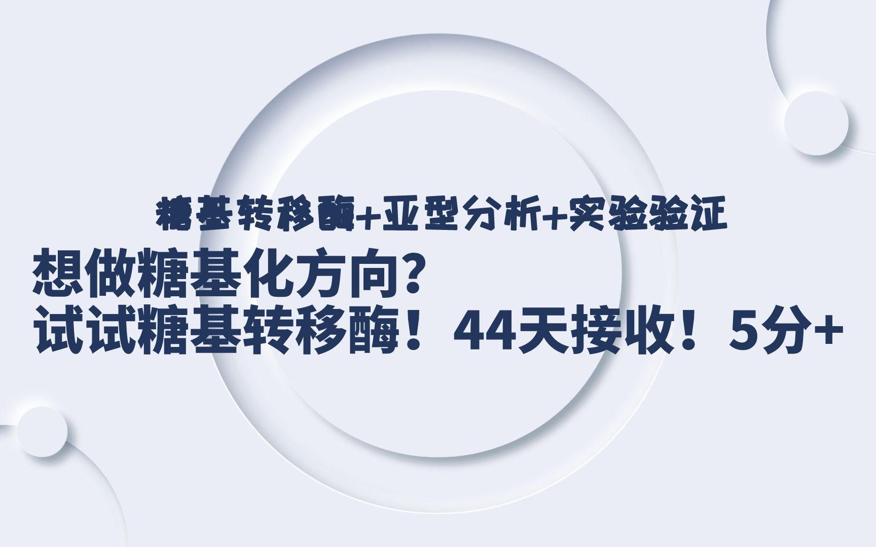 想做糖基化方向?可以试试糖基转移酶!44天接收!5分+糖基转移酶+亚型分析+实验验证!你跟不跟?哔哩哔哩bilibili