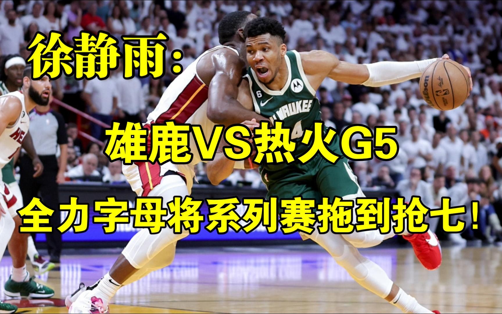 【鲸唠篮球】雄鹿VS热火G5,全力字母将系列赛拖到抢七!◆徐静雨◆雨说体育哔哩哔哩bilibili