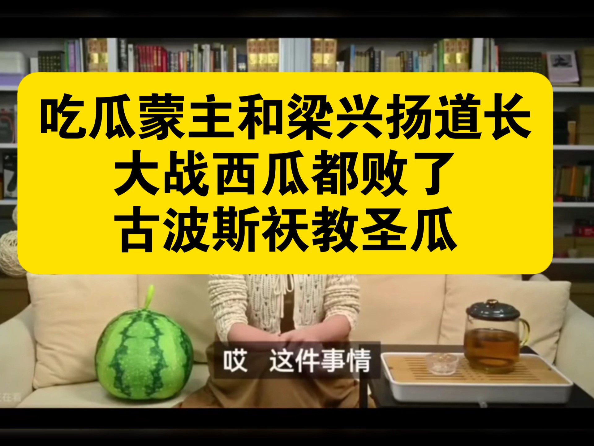 吃瓜蒙主和梁兴扬道长,大战西瓜都败了.古波斯祆教圣瓜