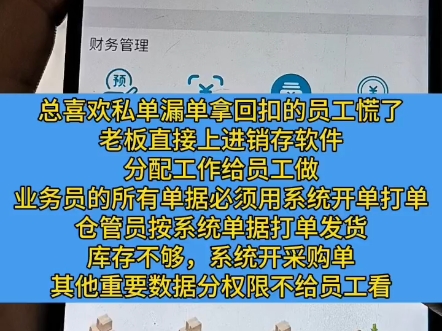 总喜欢私单漏单拿回扣的员工慌了,老板直接上进销存软件,分配工作给员工做,业务员的所有单据必须用系统开单打单,仓管员按系统单据打单发货,库...