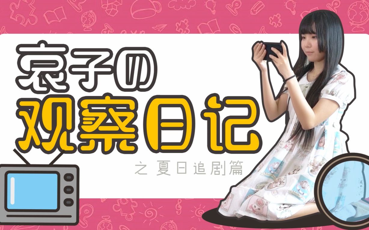 【哀子的观察日记】女生的夏日追剧小秘密哔哩哔哩bilibili