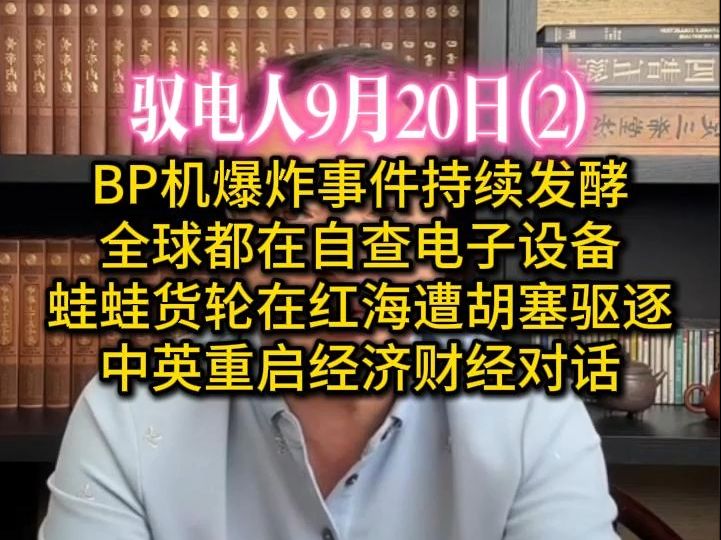 电哥 9.20(2)BP机爆炸事件持续发酵,全球都在自查电子设备,咱家设备的订单疯涨,蛙蛙货轮遭胡塞驱逐/多家西方媒体热议:欧洲需要向中国科技领先企业...