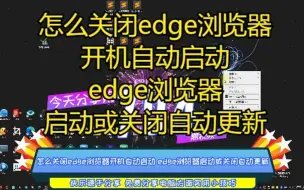 Download Video: 怎么关闭edge浏览器开机自动启动 edge浏览器启动或关闭自动更新