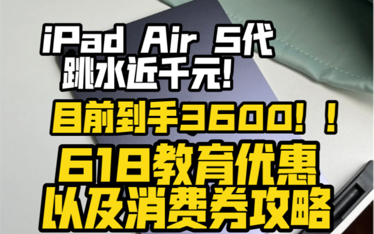 618ipad 教育优惠以及消费券攻略来了!!iPad Air 5代直降千元,到手3600!!!哔哩哔哩bilibili