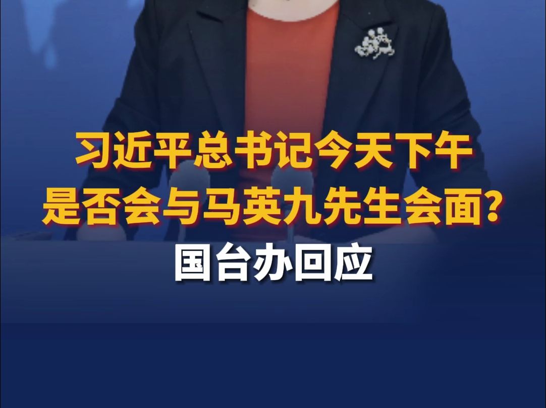 习近平总书记今天下午是否会与马英九先生会面?国台办回应哔哩哔哩bilibili