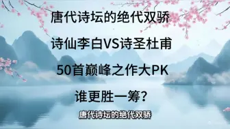 诗仙李白VS诗圣杜甫 50首巅峰之作大PK谁更胜一筹？