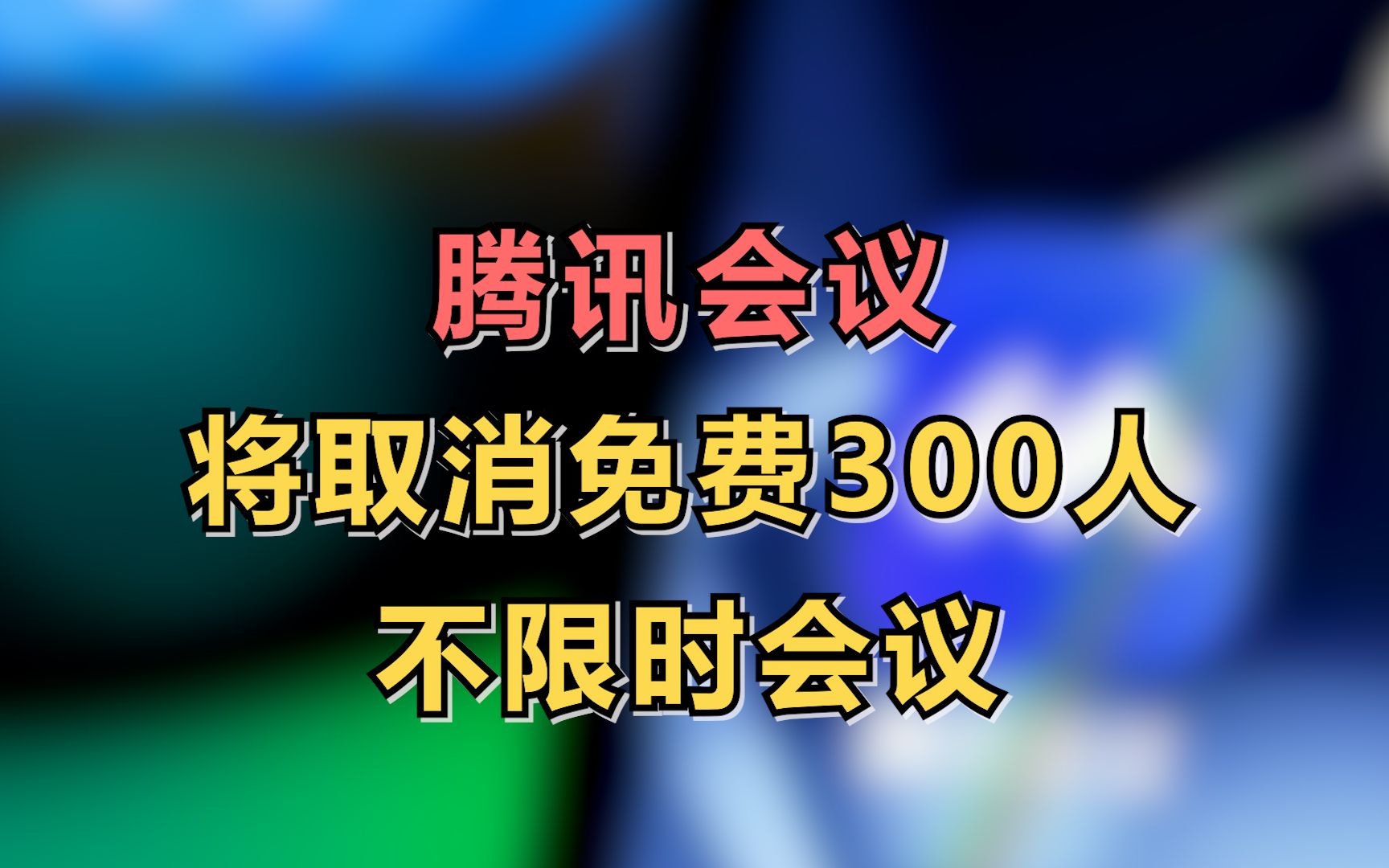 腾讯会议将取消免费300人不限时会议哔哩哔哩bilibili