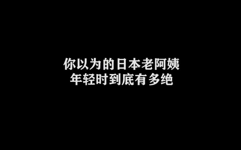 来看看那些年的日本老阿姨年轻时到底有多绝哔哩哔哩bilibili