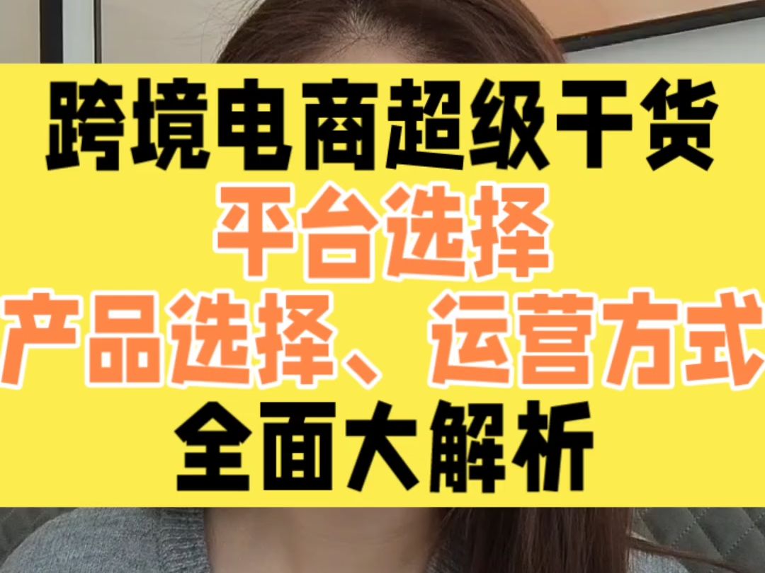 跨境电商超级干货,平台选择、产品选择、运营方式.全面大解析哔哩哔哩bilibili