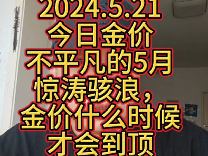 2024.5.21 今日金价 不平凡的5月,惊涛骇浪,金价什么时候才会到顶!哔哩哔哩bilibili