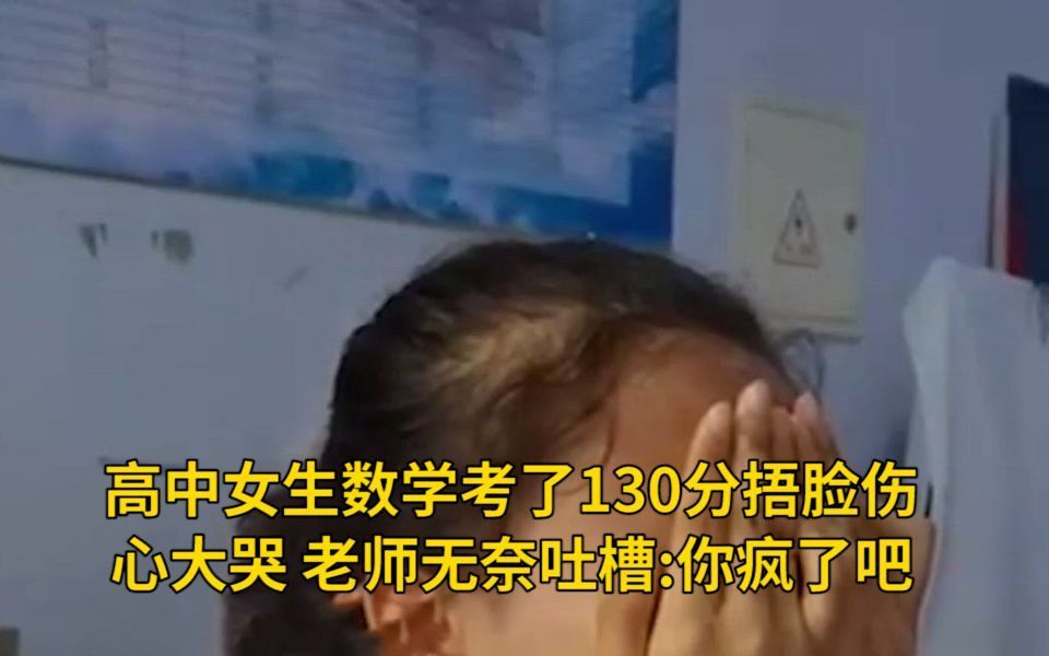 高中女生數學考了130分捂臉傷心大哭 老師無奈吐槽:你瘋了吧 網友:考