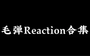 Download Video: 毛弹reaction 【高清搬运项 更至P31】