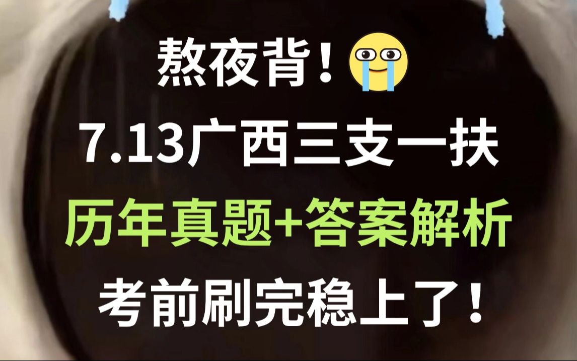 7.13广西三支一扶 历年真题新鲜出炉(含23年)巩固知识点清晰解题思路 刷完必高分上岸!2024年广西三支一扶笔试综合知识公基职测三农知识广西区情时...