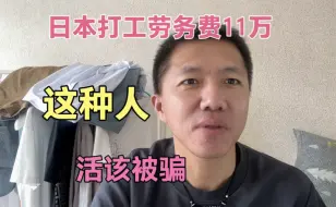 Download Video: 日本打工劳务费11万，告诉他骗人的不相信，这种人活该被骗。