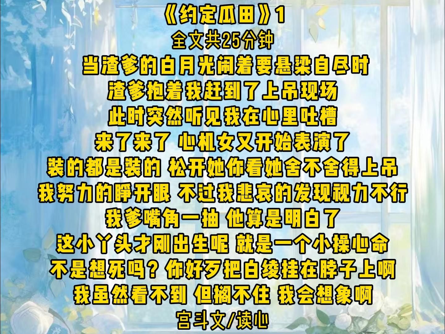 约定瓜田: 当渣爹的白月光闹着要悬梁自尽时,渣爹抱着我赶到了上吊现场,此时突然听见我在心里吐槽,来了来了,心机女又开始表演了,装的都是装...