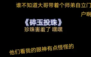 下载视频: 《碎玉投珠》珍珠害羞嘞！嘿嘿谁不知道大哥带着个师弟自立门户啊～