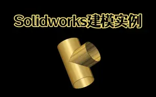 Download Video: Solidworks钣金三通管怎么做展开？学会举一反三，其他形状三通管一样的方法！