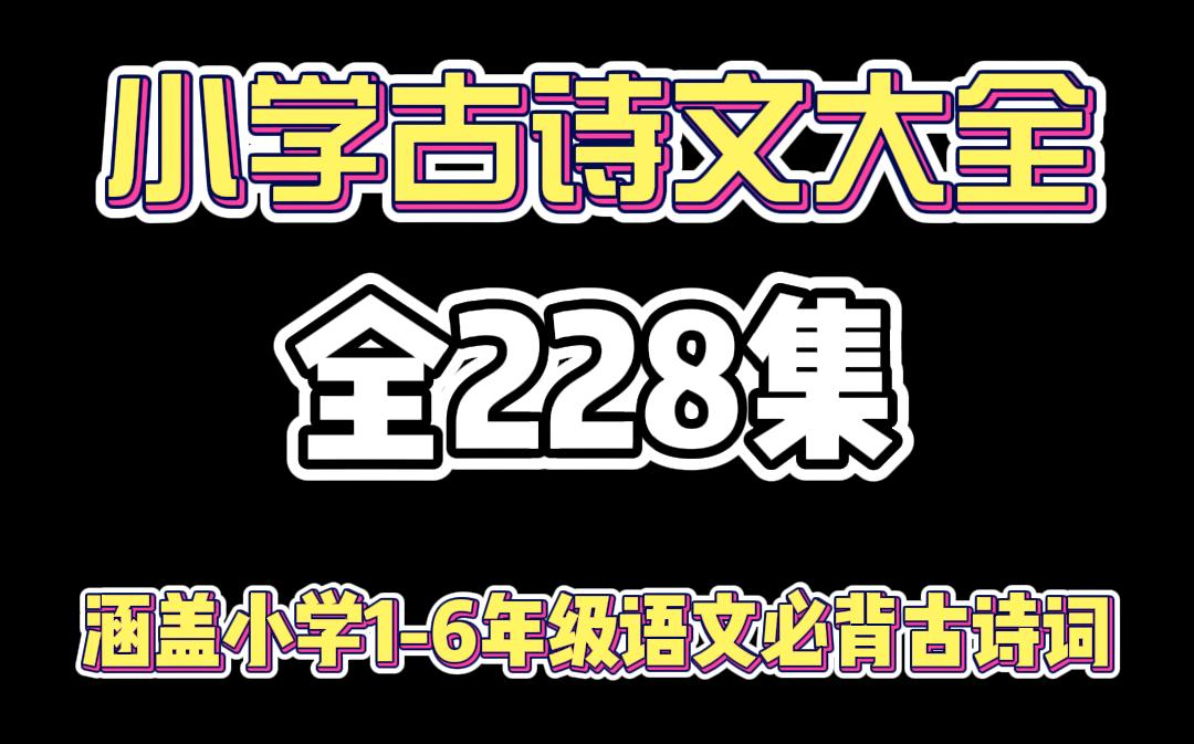 【全228集】小学古诗文大全动画,涵盖小学16年级语文必背古诗词 同步课本 提前预习 轻松学语文哔哩哔哩bilibili