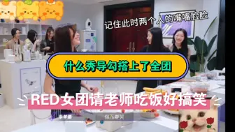 Download Video: 【RED女团搞笑向】请妮达老师吃饭之秀导到处勾搭版