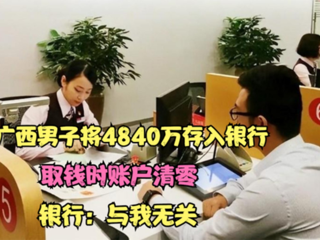 广西男子将4840万存入银行,取钱时账户清零,银行:与我无关!哔哩哔哩bilibili