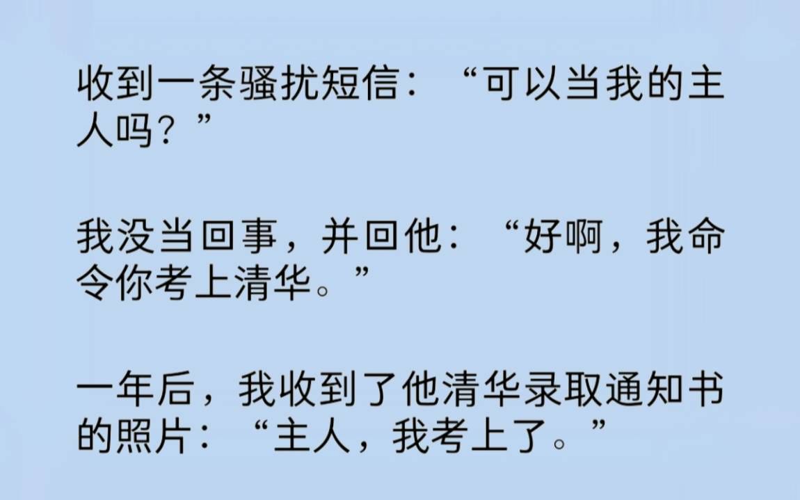 收到一条骚扰短信:“可以当我的主人吗?”我没当回事,并回他:“好啊,我命令你考上清华.”一年后,我收到了他清华录取通知书的照片……哔哩哔...