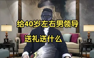 Download Video: 给40岁左右男领导送礼送什么