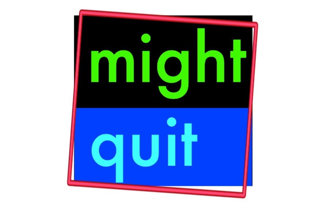 might quit