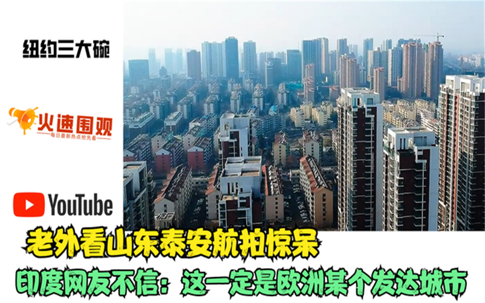 老外看山东泰安航拍惊呆,印度网友不信这一定是欧洲某个发达城市哔哩哔哩bilibili