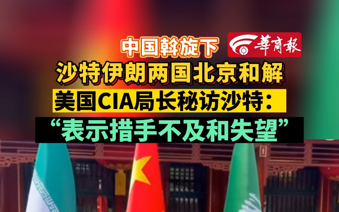 中国斡旋下 沙特伊朗两国北京和解 美国cia局长秘访沙特:"表示措手不
