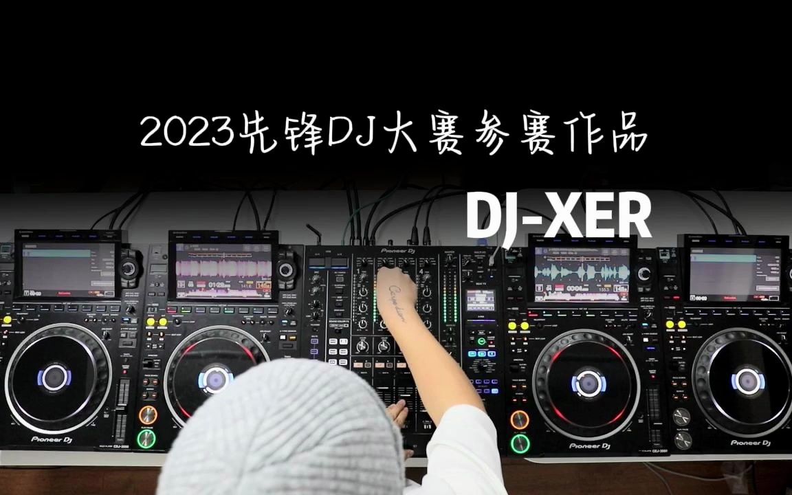 2023先锋DJ大赛参赛作品DJ XER哔哩哔哩bilibili