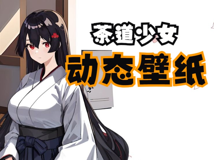 动态壁纸【原创】茶道少女4K8K高清 苹果IOS安卓鸿蒙哔哩哔哩bilibili