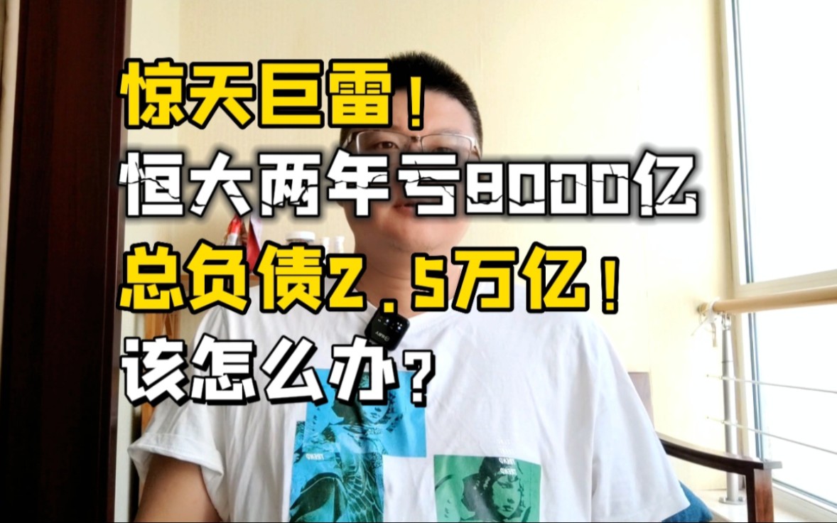 惊天巨雷!恒大两年亏8000亿,总负债2.5万亿!该怎么办?哔哩哔哩bilibili