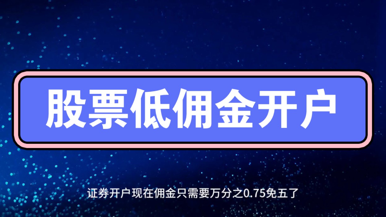 打开财富大门:股票开户万一免5开户的超低佣金,在线开户更轻松万0.85免五!哔哩哔哩bilibili