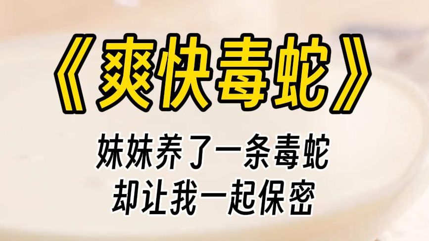 【爽快毒蛇】高考前夕,妹妹在家里偷偷养蛇,还和蛇睡在一起.被我发现后,她跪着求我.我离不开我的蛇宝,要是把它们送走,我就只能去死了!哔哩...