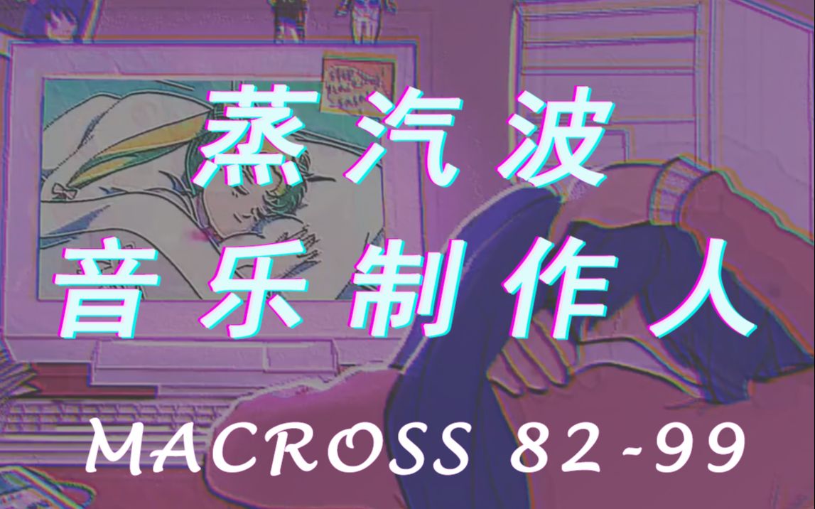 <蒸汽所呈现>Vaporwave蒸汽波制作大神Macross 8299哔哩哔哩bilibili