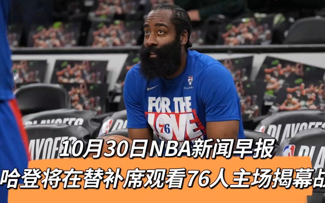 10月30日NBA新闻早报:哈登将在替补席观看76人主场揭幕战哔哩哔哩bilibili