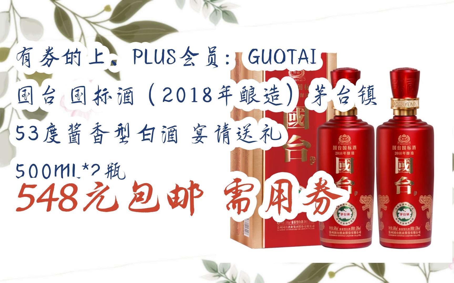 [图]【惊喜价】有券的上、PLUS会员：GUOTAI 国台 国标酒（2018年酿造）茅台镇53度酱香型白酒 宴请送礼 500ML*2瓶 548元包邮需用券