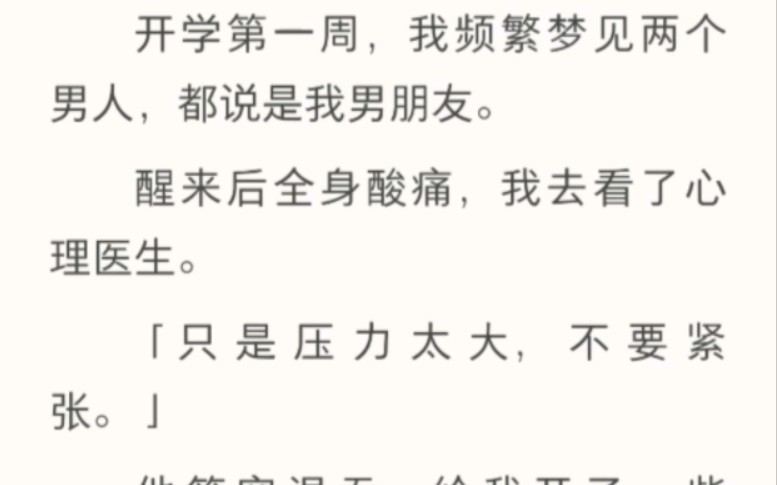 开学第一周,我频繁梦见两个男人,都说是我男朋友.醒来后全身酸痛.后来我发现梦更长了.梦里另一个男人扣住我的手,轻笑道:都说了,让你量小...