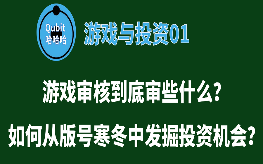 【Qubit游戏投资1】文娱审核政策解读,如何从版号寒冬中发掘资产翻倍的机会?哔哩哔哩bilibili