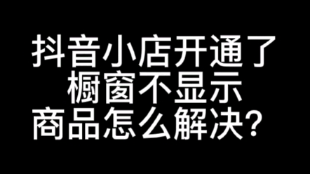 抖音小店开通了,商品橱窗不显示小店商品怎么办?三种解决方案赶快收藏起来!#抖音小店商品橱窗不显示商品#橱窗不显示商品#商品橱窗不显示商品怎么...