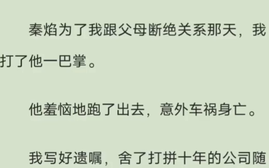 秦焰为了我跟父母断绝关系的那天,我打了他一巴掌.他羞恼地跑了出去,意外车祸身亡.我写好遗嘱随他而去,却意外回到过去,而他,也重生了.哔哩...