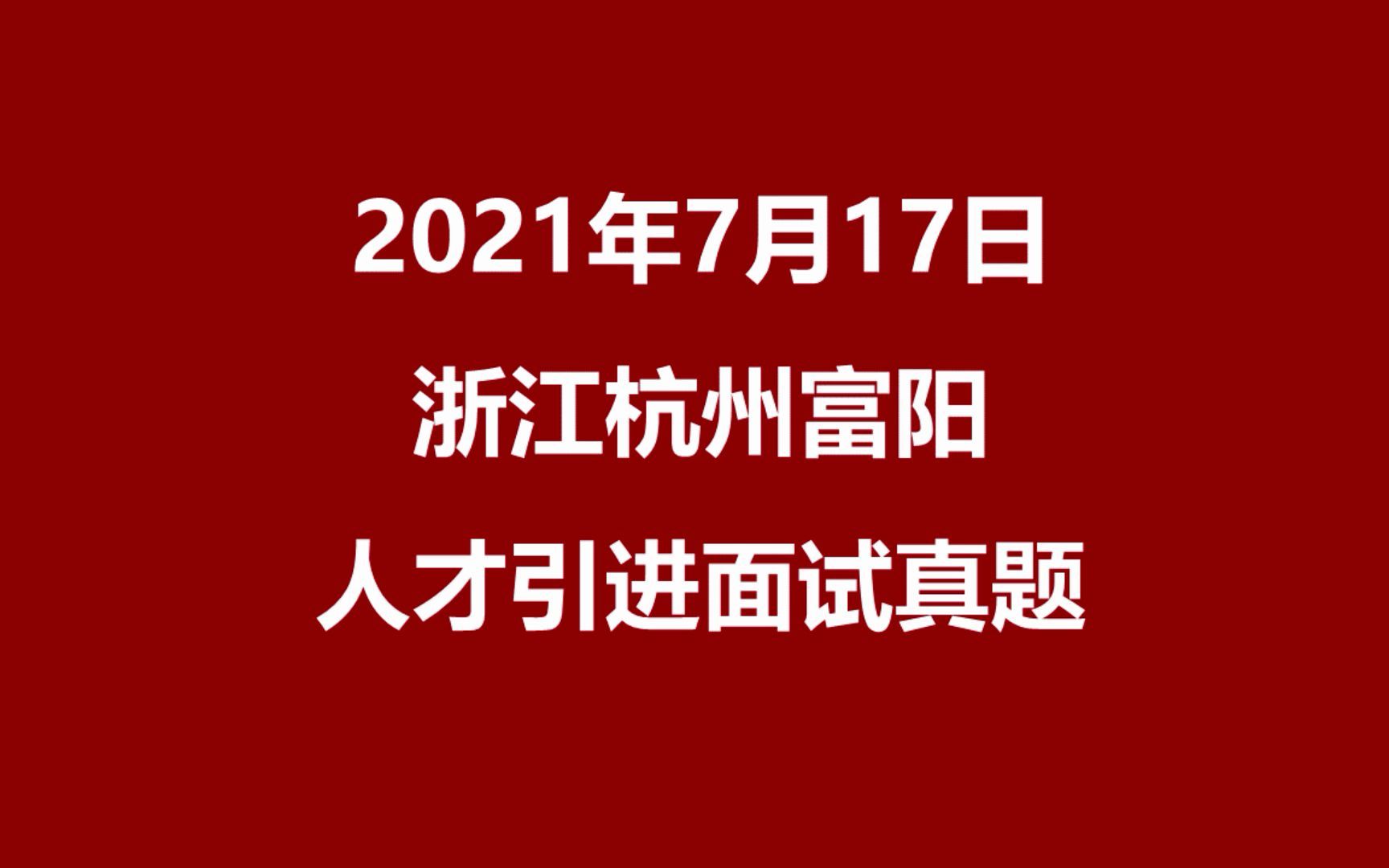 2021年7月17日浙江杭州富阳人才引进面试真题哔哩哔哩bilibili